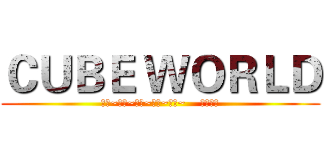 ＣＵＢＥ ＷＯＲＬＤ (來玩~來玩~來玩~來玩~來玩~    呆醬製作)