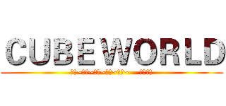 ＣＵＢＥ ＷＯＲＬＤ (來玩~來玩~來玩~來玩~來玩~    呆醬製作)