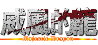 威風的龍 (Majestic Dragon)