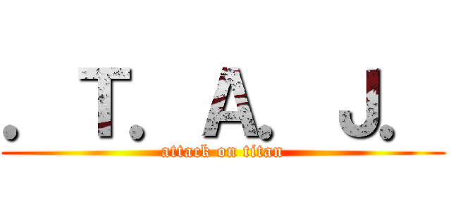 ．Ｔ．Ａ．Ｊ． (attack on titan)