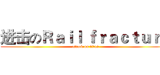 进击のＲａｉｌ ｆｒａｃｔｕｒｅ (attack on titan)