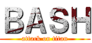 ＢＡＳＨ (attack on titan)