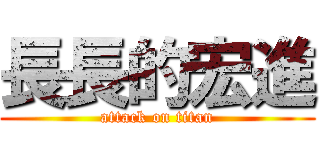 長長的宏進 (attack on titan)