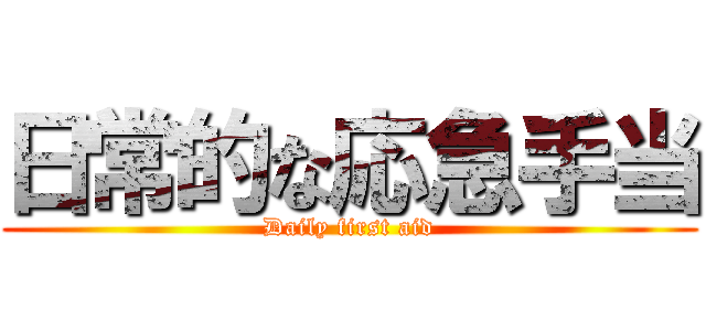 日常的な応急手当 (Daily first aid)