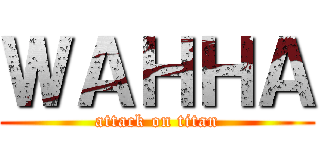 ＷＡＨＨＡ (attack on titan)