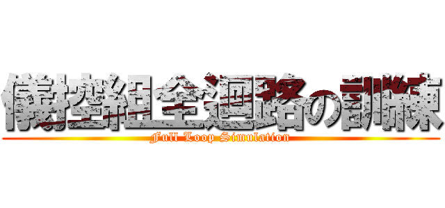 儀控組全迴路の訓練 (Full Loop Simulation)