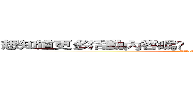 想知道更多活動內容嗎？？  請掃描ＱＲ Ｃｏｄｅ吧~ (attack on titan)