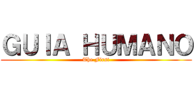 ＧＵＩＡ ＨＵＭＡＮＯ (The First)