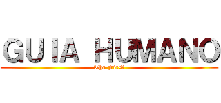 ＧＵＩＡ ＨＵＭＡＮＯ (The First)