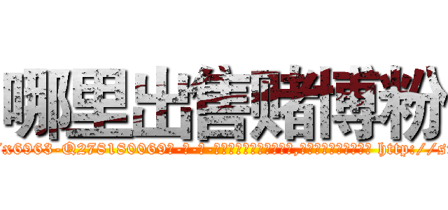 哪里出售赌博粉 (哪里出售赌博粉【电-186x2687x6963-Q278180069元-吉-药-业】我们做的是长期生意,靠的是老客户长期支持 http://sngk.net/F4fNAZ
)