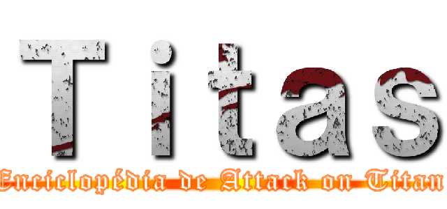 Ｔｉｔａｓ (Enciclopédia de Attack on Titan)