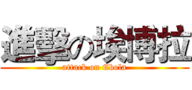 進擊の埃博拉 (attack on Ebola)