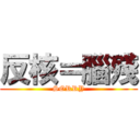 反核＝腦殘 (SORRY)