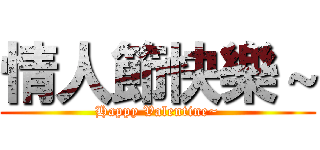 情人節快樂～ (Happy Valentine~)