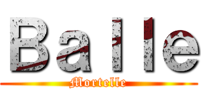 Ｂａｌｌｅ (Mortelle)