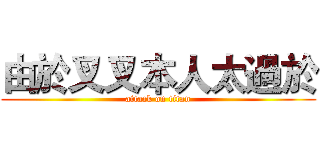 由於叉叉本人太過於 (attack on titan)