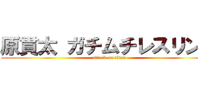 原貫太 ガチムチレスリング (attack on titan)