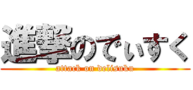 進撃のでぃすく (attack on delisuku)