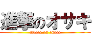 進撃のオサキ (attack on osaki)