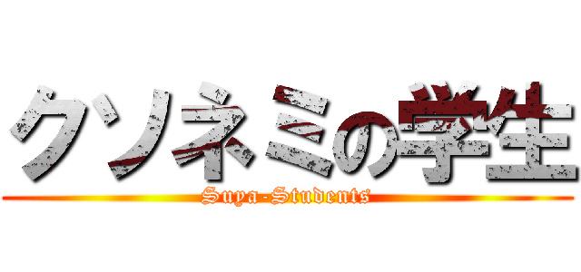 クソネミの学生 (Suya-Students)