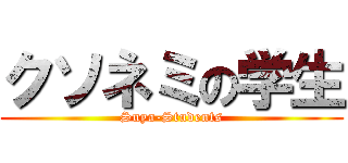 クソネミの学生 (Suya-Students)