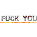 ＦＵＣＫ  ＹＯＵ (CAOOOOOO)
