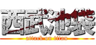 西武池袋 (attack on titan)