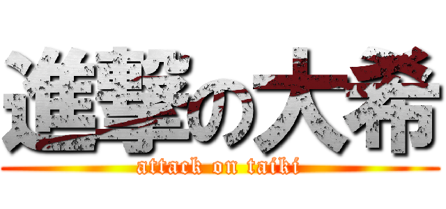 進撃の大希 (attack on taiki)