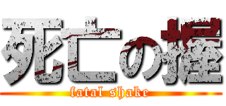死亡の握 (fatal shake)