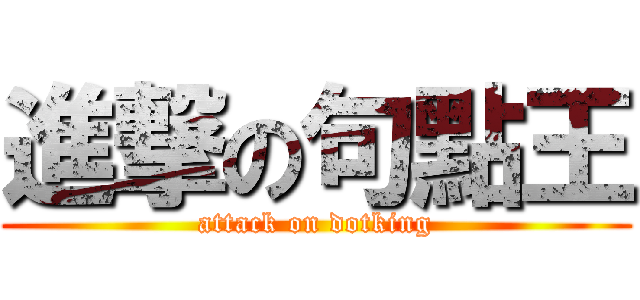 進撃の句點王 (attack on dotking)
