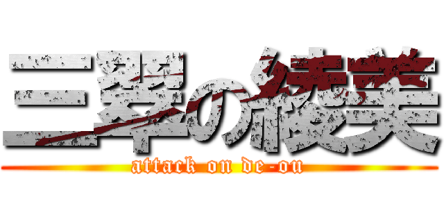 三翠の綾美 (attack on de-ou)