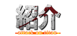 紹介 (attack on titan)