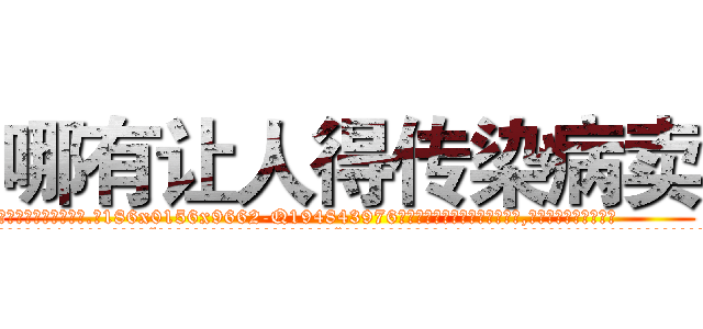 哪有让人得传染病卖 (哪有让人得传染病卖【电.话186x0156x9662-Q194843976林氏药业】我们做的是长期生意,靠的是老客户长期支持
参考消息网2月20日报道 韩媒称，“剩女多、离婚率高的城市，房价一定会上涨。”这是中国经济学家金岩石2016年12月参加在上海举行的房地产相关论坛时说的话。
)