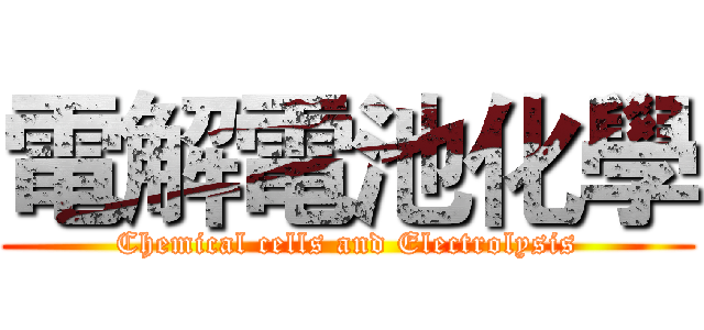 電解電池化學 (Chemical cells and Electrolysis)