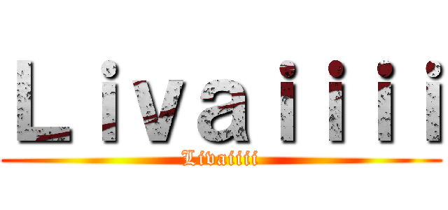 Ｌｉｖａｉｉｉｉ (Livaiiii)