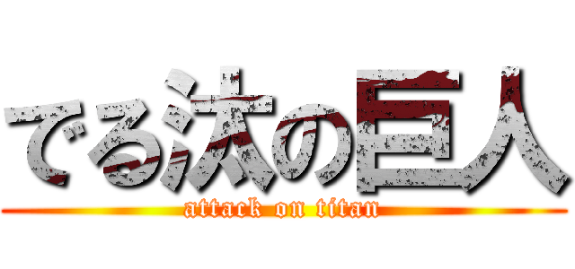 でる汰の巨人 (attack on titan)