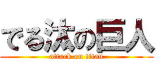 でる汰の巨人 (attack on titan)
