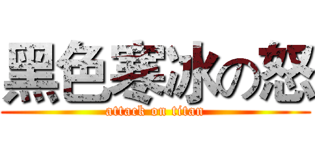 黑色寒冰の怒 (attack on titan)