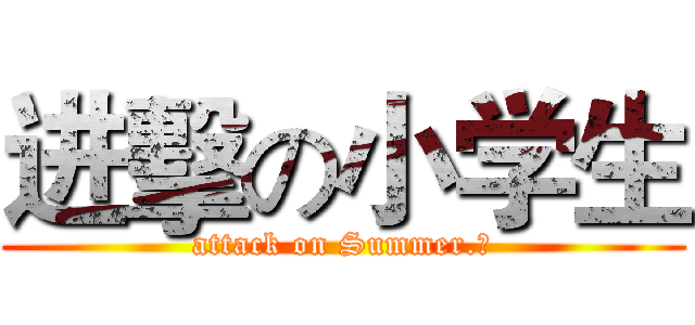 进擊の小学生 (attack on Summer.殇)