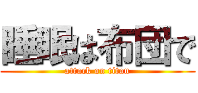 睡眠は布団で (attack on titan)