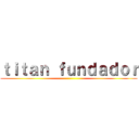 ｔｉｔａｎ ｆｕｎｄａｄｏｒ ()