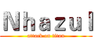 Ｎｈａｚｕｌ (attack on titan)