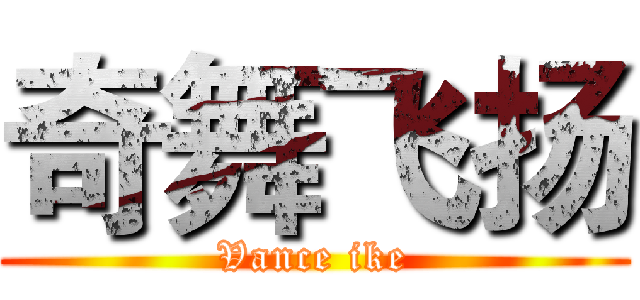 奇舞飞扬 (Vance ike)