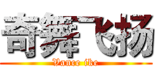 奇舞飞扬 (Vance ike)