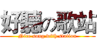 好聽の歌站 (Nice song with station)