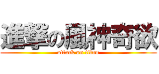 進撃の風神奇欲 (attack on titan)