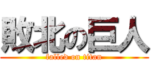 敗北の巨人 (falled on titan)