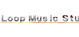 Ｌｏｏｐ Ｍｕｓｉｃ Ｓｔｕｄｉｏ (Loop Music Studio)