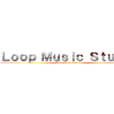Ｌｏｏｐ Ｍｕｓｉｃ Ｓｔｕｄｉｏ (Loop Music Studio)