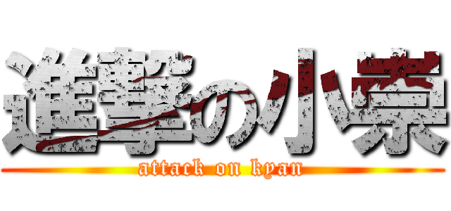 進撃の小崇 (attack on kyan)